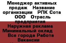 Менеджер активных продаж › Название организации ­ РПК Сота, ООО › Отрасль предприятия ­ Наружная реклама › Минимальный оклад ­ 1 - Все города Работа » Вакансии   . Кемеровская обл.,Кемерово г.